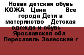 Новая детская обувь КОЖА › Цена ­ 250 - Все города Дети и материнство » Детская одежда и обувь   . Ярославская обл.,Переславль-Залесский г.
